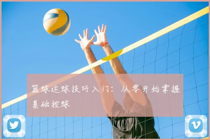 篮球运球技巧入门：从零开始掌握基础控球